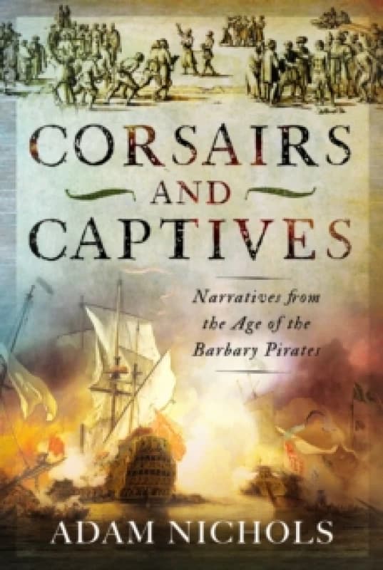 Corsairs and Captives. Hardback. By Adam Nichols Books