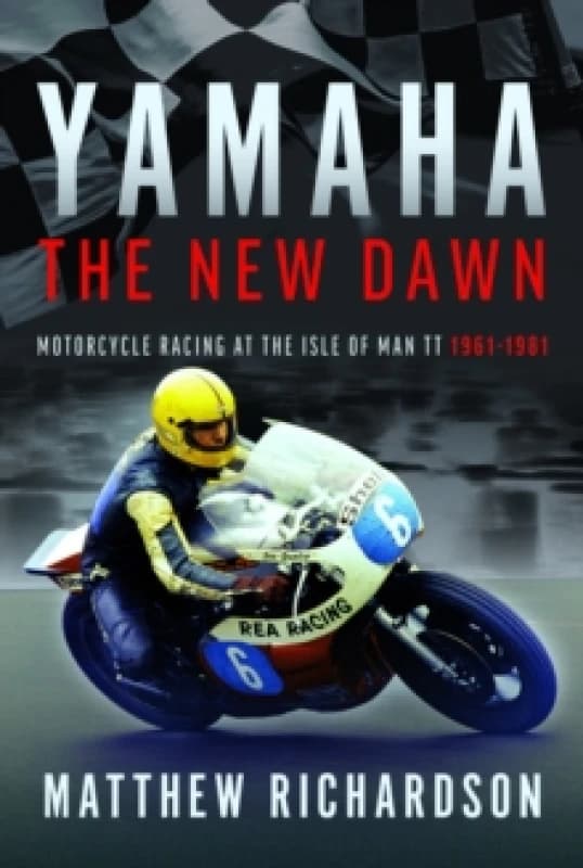 Yamaha: the New Dawn : Motorcycle Racing at the Isle of Man TT 1961-1981 Hardback