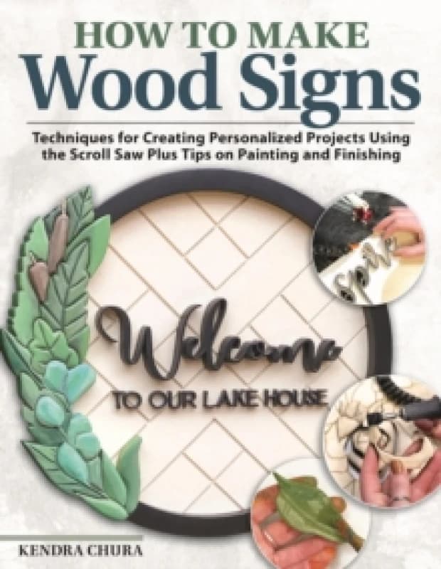 How to Make Wood Signs : Techniques for Creating Personalized Projects Using the Scroll Saw Plus Tips on Painting and Finishing Paperback / softback