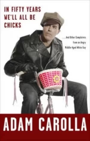 In fifty years well all be chicks by Adam Carolla