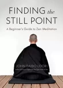 Finding the Still Point : A Beginner's Guide to Zen Meditation