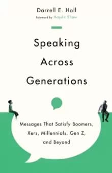 Speaking Across Generations : Messages That Satisfy Boomers, Xers, Millennials, Gen Z, and Beyond