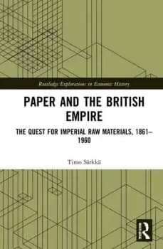 Paper and the British EmpireThe Quest for Imperial Raw Materials 18611960