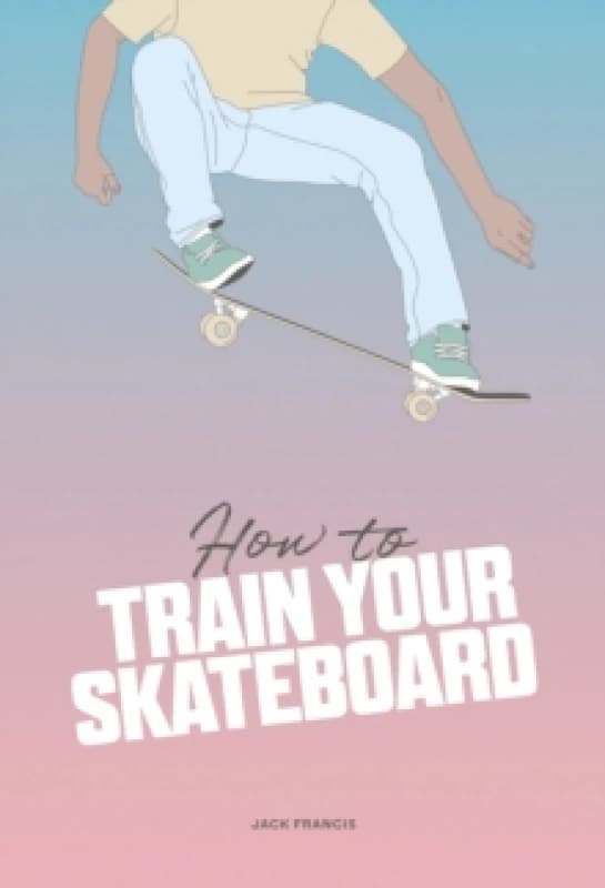 How to Train Your Skateboard Hardback