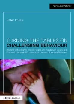 Turning the Tables on Challenging BehaviourWorking with Children Young People and Adults with Severe and Profound Learning Difficulties and