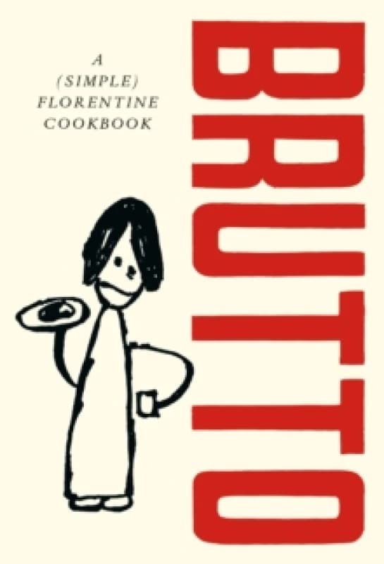 Brutto : A (Simple) Florentine Cookbook Hardback