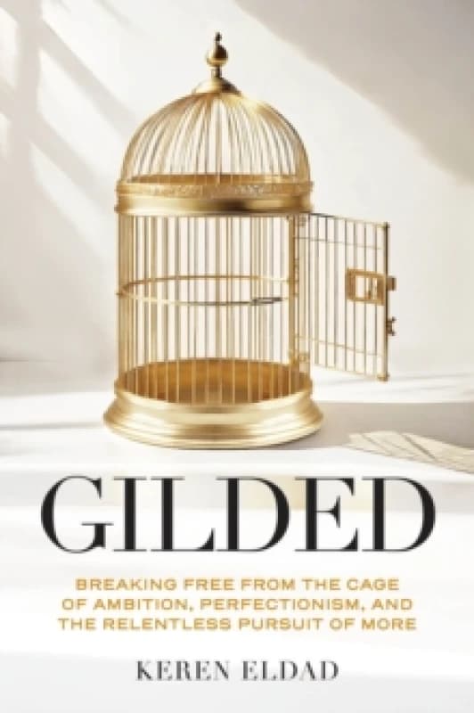 Gilded : Breaking Free from the Cage of Ambition, Perfectionism, and the Relentless Pursuit of More Hardback