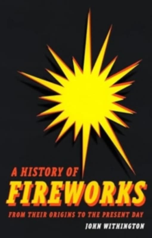 A History of Fireworks from Their Origins to the Present Day Hardback