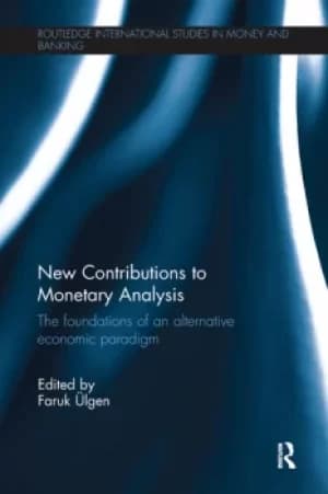 New Contributions to Monetary AnalysisThe Foundations of an Alternative Economic Paradigm