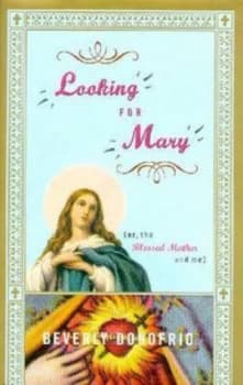 Looking for Mary or the Blessed Mother and Me by Beverly Donofrio Book