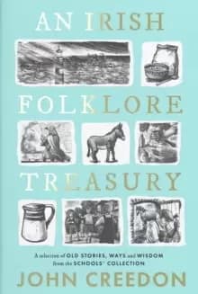 An Irish Folklore Treasury : A selection of old stories, ways and wisdom from The Schools' Collection