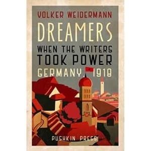 Dreamers When the Writers Took Power, Germany 1918 Hardback 2018
