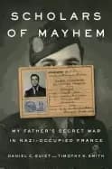 scholars of mayhem my fathers secret war in nazi occupied france