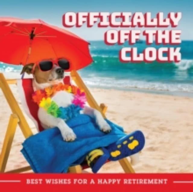 Officially Off The Clock : Best Wishes for a Happy Retirement Hardback