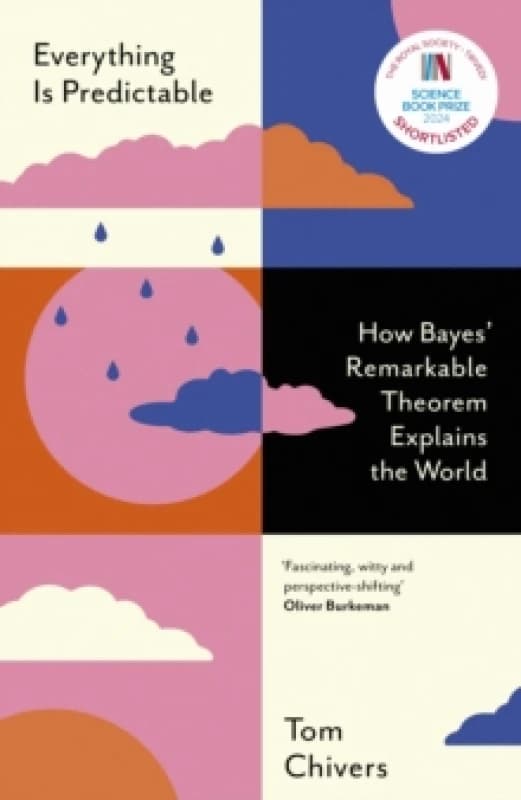 Everything is Predictable : How Bayes' Remarkable Theorem Explains the World Hardback