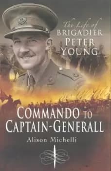 Commando to Captain-general: the Life of Brigadier Peter Young