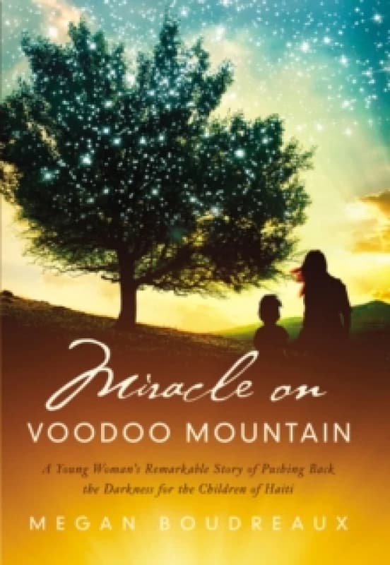 Miracle on Voodoo Mountain : A Young Woman's Remarkable Story of Pushing Back the Darkness for the Children of Haiti Paperback / softback
