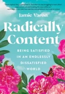 Radically Content : Being Satisfied in an Endlessly Dissatisfied World