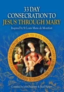 33 Day Consecration to Jesus through Mary : Inspired by St Louis Marie de Montfort
