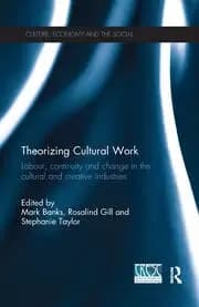 Theorizing Cultural Work Labour Continuity and Change in the Cultural and Creative Industries