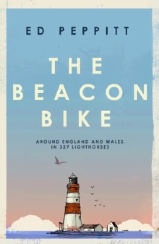 The Beacon Bike : Around England and Wales in 327 Lighthouses Paperback / softback