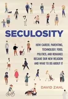 Seculosity : How Career, Parenting, Technology, Food, Politics, and Romance Became Our New Religion and What to Do about It