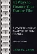 43 ways to finance your feature film updated edition a comprehensive analys