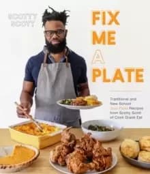 Fix Me a Plate : Traditional and New School Soul Food Recipes from Scotty Scott of Cook Eat Drank