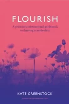 Flourish : A Practical and Emotional Guidebook to Thriving in Midwifery