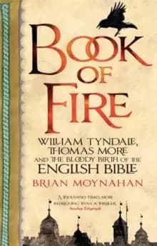 Book Of Fire : William Tyndale, Thomas More and the Bloody Birth of the English Bible