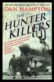 The Hunter Killers : The Extraordinary Story of the First Wild Weasels, the Band of Maverick Aviators Who Flew the Most Dangerous Missions of the Viet