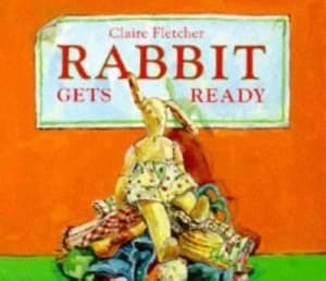 Rabbit Gets Ready by Claire Fletcher Hardback