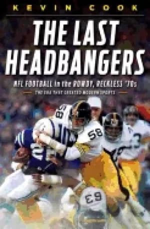 last headbangers nfl football in the rowdy reckless 70s the era that create
