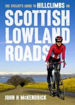 The Cyclists Guide to Hillclimbs on Scottish Lowland Roads by John H Mckendrick Book