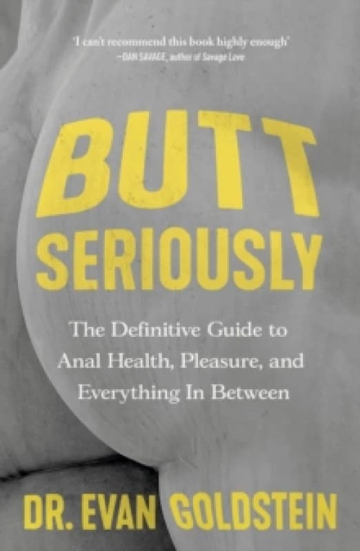Butt Seriously : The Definitive Guide to Anal Health, Pleasure and Everything In-Between Paperback / softback