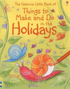 The Usborne Little Book of Things to Make and Do in the Holidays by Ray Gibson and Fiona Watt and Felicity Everett and Amanda Barlow and Howard Allman