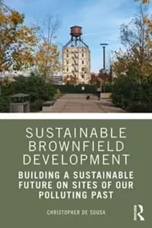 Sustainable Brownfield Development : Building a Sustainable Future on Sites of our Polluting Past