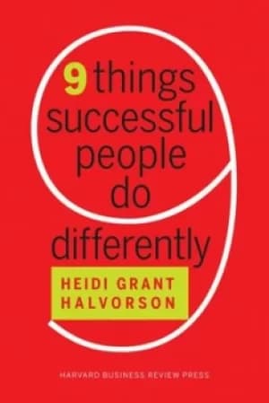 Nine things successful people do differently by Heidi Grant- Halvorson