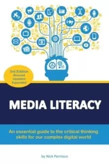 Media Literacy : An essential guide to critical thinking skills for our complex digital world