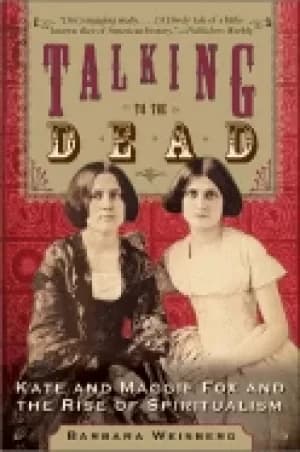 talking to the dead kate and maggie fox and the rise of spiritualism