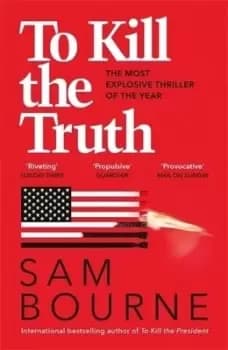 To kill the truth by Sam Bourne