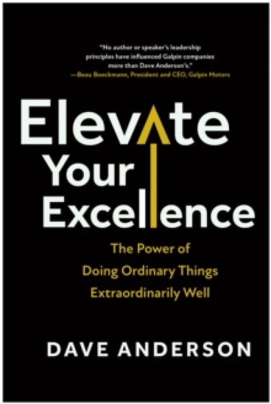 Elevate Your Excellence : The Power of Doing Ordinary Things Extraordinarily Well Hardback
