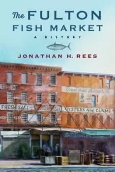 The Fulton Fish Market by Jonathan H. Rees
