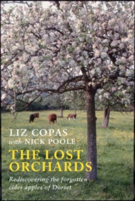 The Lost Orchards : Rediscovering the forgotten apple varieties of Dorset Paperback / softback