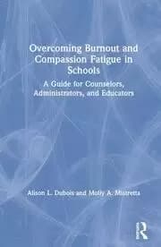 Overcoming Burnout and Compassion Fatigue in Schools A Guide for Counselors Administrators and Educators
