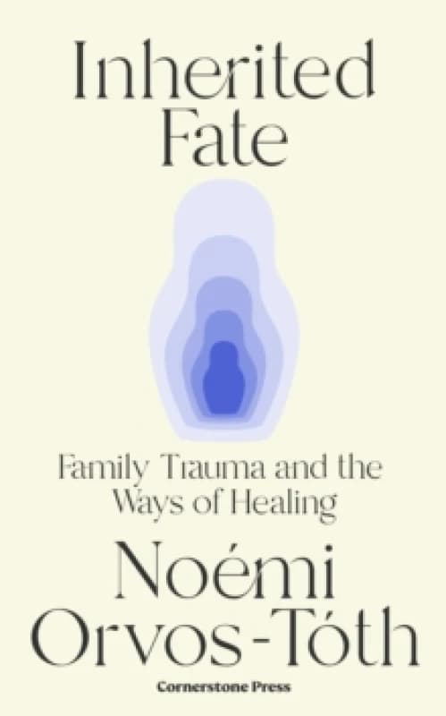 Inherited Fate : Family trauma and the ways of healing Hardback