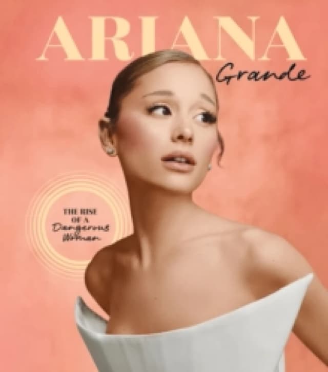 Ariana Grande : The Rise of a Dangerous Woman Hardback