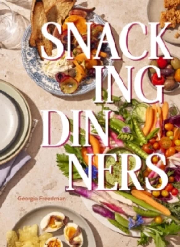 Snacking Dinners : 50+ Recipes for Low-Lift, High-Reward Dinners That Delight Hardback