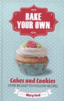 Bake Your Own Cakes and Cookies by Mary Ford Hardback