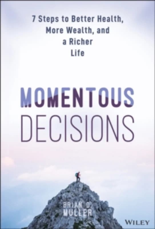 Momentous Decisions : 7 Steps to Better Health, More Wealth, and a Richer Life Hardback
